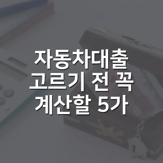 자동차대출 고르기 전 꼭 계산할 5가지 숫자 - 요약