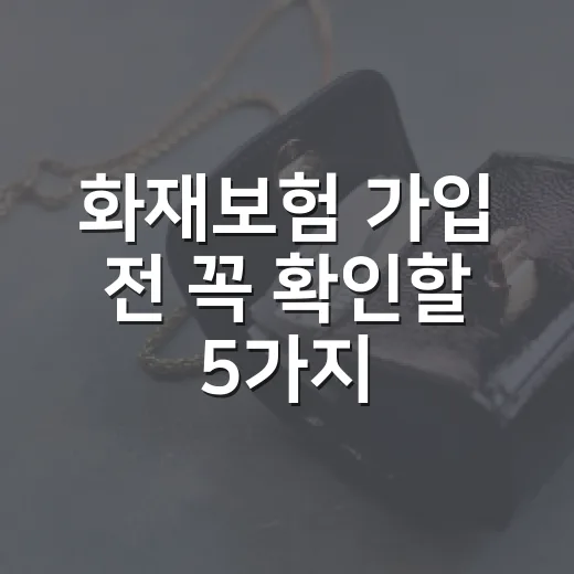 화재보험 가입 전 꼭 확인할 5가지 숫자 - 요약