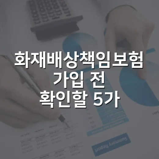 화재배상책임보험 가입 전 확인할 5가지 숫자 - 요약