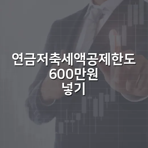 연금저축세액공제한도 600만원 넣기 전 볼 4가지 - 요약