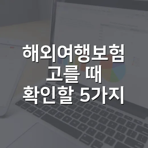 해외여행보험 고를 때 확인할 5가지 숫자 - 요약