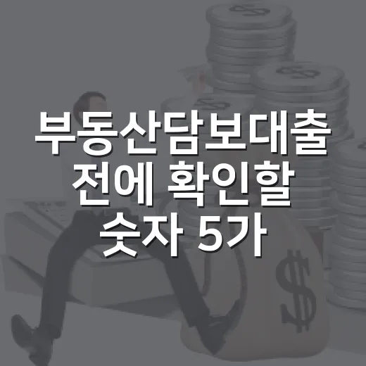 부동산담보대출 전에 확인할 숫자 5가지 - 요약