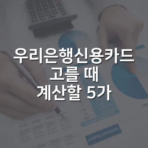 우리은행신용카드 고를 때 계산할 5가지 - 요약