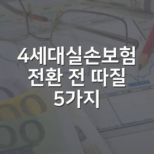 4세대실손보험 전환 전 따질 5가지 숫자 - 요약