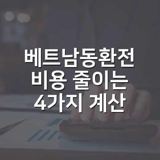 베트남동환전 비용 줄이는 4가지 계산 - 요약
