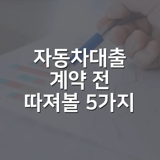 자동차대출 계약 전 따져볼 5가지 숫자 - 요약