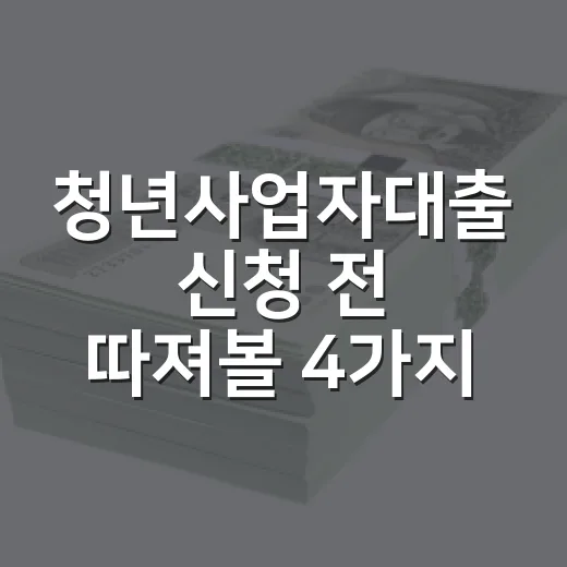 청년사업자대출 신청 전 따져볼 4가지 숫자 - 요약