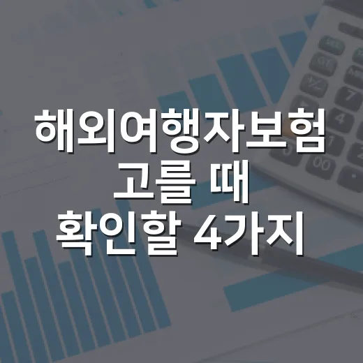 해외여행자보험 고를 때 확인할 4가지 숫자 - 요약