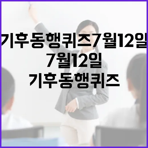 기후동행퀴즈 7월 12일: 퀴즈로 배우는 기후 변화 - 요약