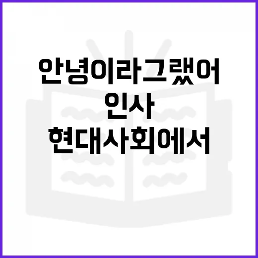 안녕이라 그랬어: 현대 사회에서 의미 있게 인사하는 방법 - 요약