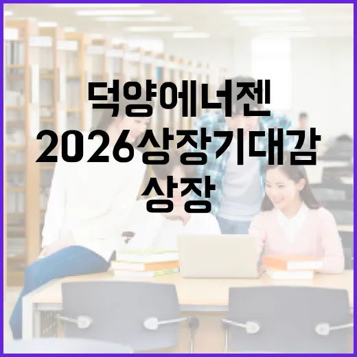 덕양에너젠의 2026 상장 기대감을 높이는 방법 - 요약