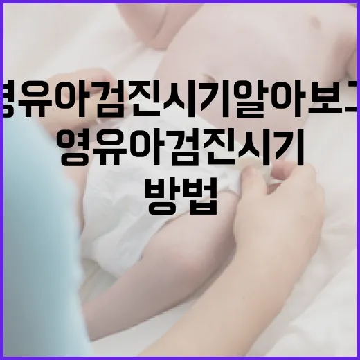 영유아검진시기 알아보고 대비하는 방법 - 요약
