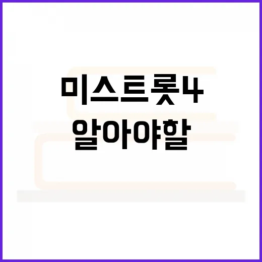 미스트롯4를 즐기는 방법: 팬이라면 알아야 할 것들 - 요약