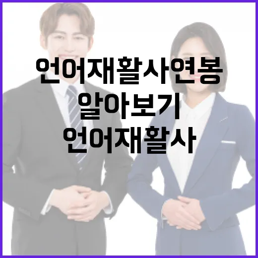 언어재활사 연봉 알아보기: 경력에 따른 차이와 인상 팁 - 요약