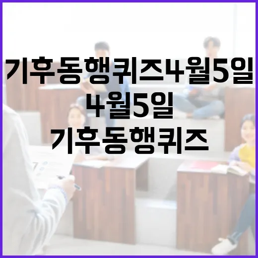 기후 동행 퀴즈 4월 5일에 참여하는 방법 - 요약