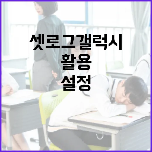 셋로그 갤럭시 설정하는 방법과 활용 팁 - 요약