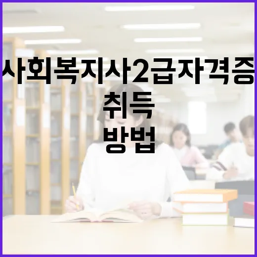 사회복지사 2급 자격증을 취득하는 방법 - 요약