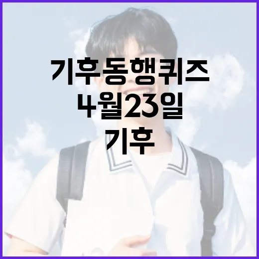기후 동행 퀴즈: 4월 23일 참여하는 방법과 팁 - 요약