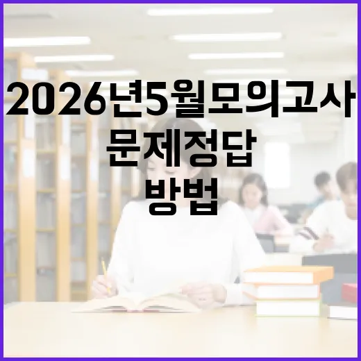 2026년 5월 모의고사 문제 정답을 효과적으로 준비하는 방법 - 요약