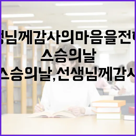 스승의 날, 선생님께 감사의 마음을 전하는 방법 - 요약