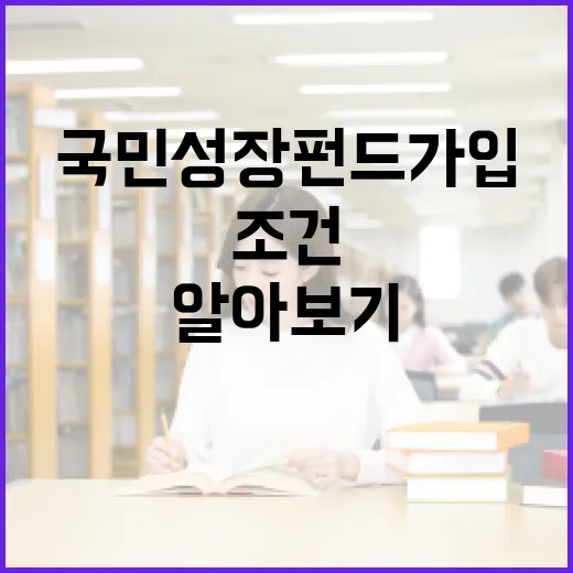 국민성장펀드 가입 조건 알아보기: 초보자를 위한 가이드 - 요약