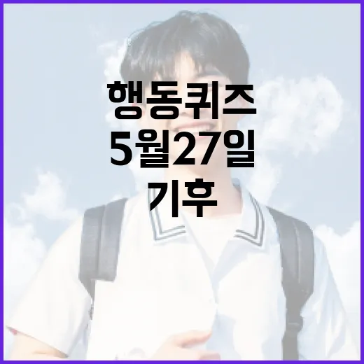 기후행동 퀴즈 5월 27일에 대해 알아보기 - 요약