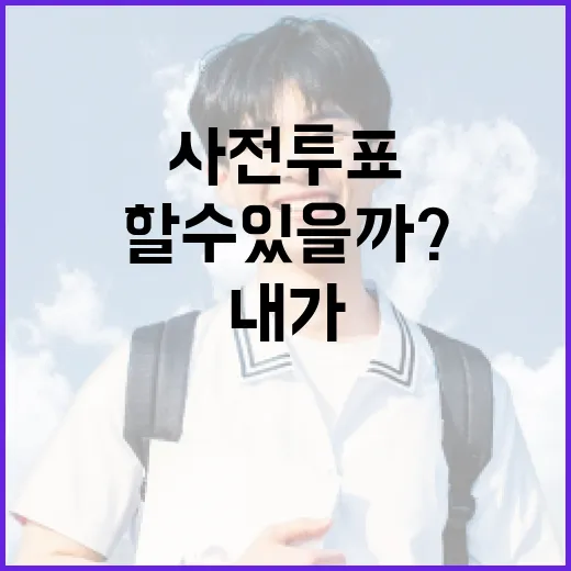 사전투표, 내가 원하는 곳에서 할 수 있을까? - 요약