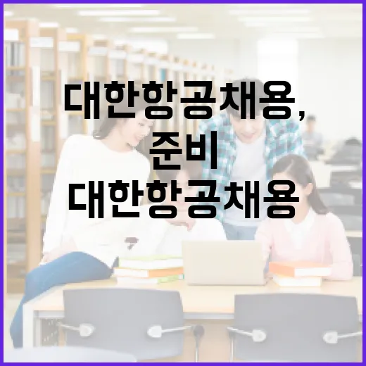 대한항공 채용, 이렇게 준비하면 성공할 수 있어요 - 요약