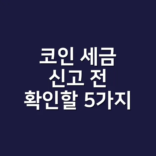 코인 세금 신고 전 확인할 5가지 숫자 - 요약