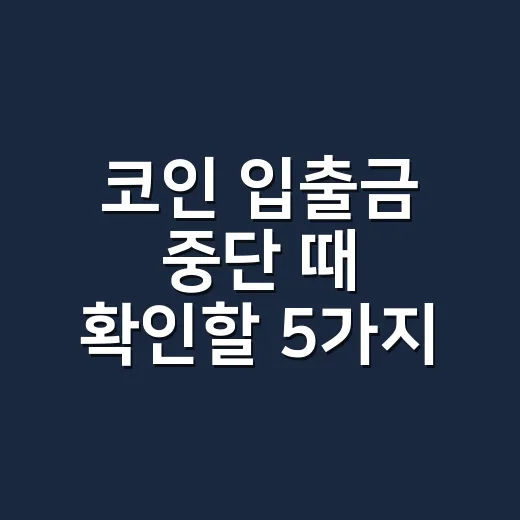 코인 입출금 중단 때 확인할 5가지 숫자와 대응 순서 - 요약