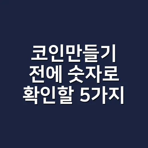 코인만들기 전에 숫자로 확인할 5가지 - 요약