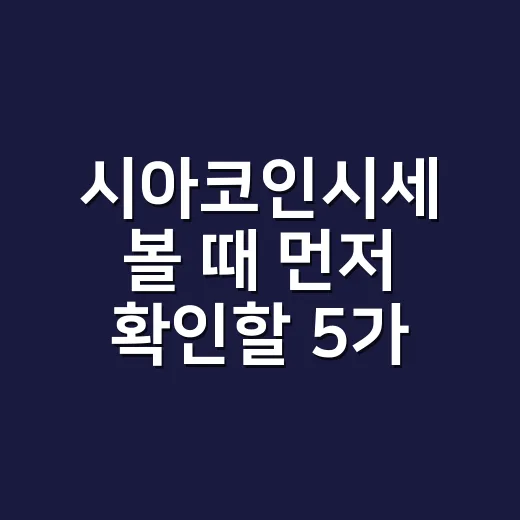 시아코인시세 볼 때 먼저 확인할 5가지 숫자 - 요약