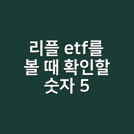 리플 etf를 볼 때 확인할 숫자 5가지 - 요약