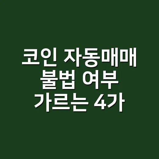 코인 자동매매 불법 여부 가르는 4가지 기준 - 요약