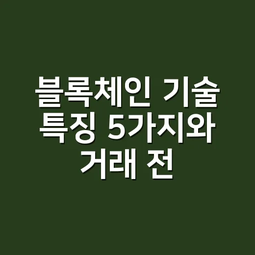 블록체인 기술 특징 5가지와 거래 전 확인할 숫자 - 요약