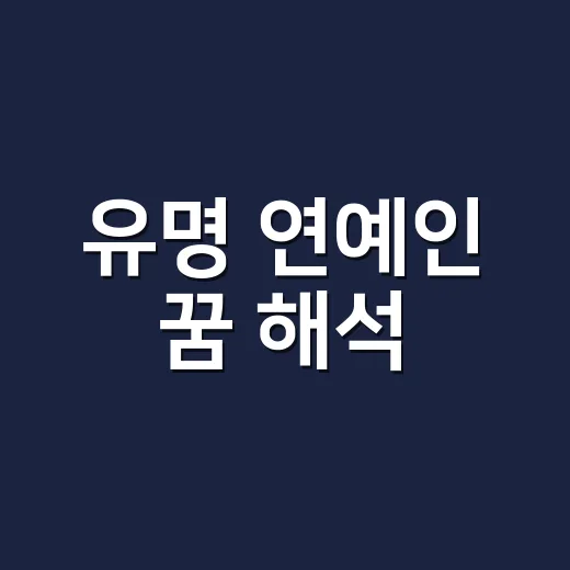 유명 연예인 꿈 해석, 정말 좋은 징조로만 봐도 될까요? - 요약