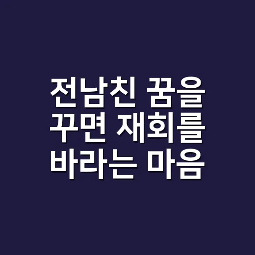 전남친 꿈을 꾸면 재회를 바라는 마음일까요? - 요약