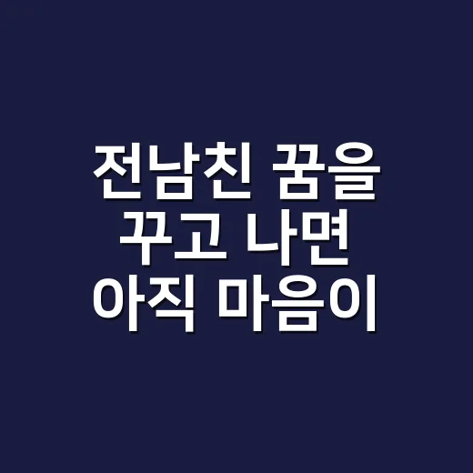 전남친 꿈을 꾸고 나면 아직 마음이 남은 걸까요? - 요약