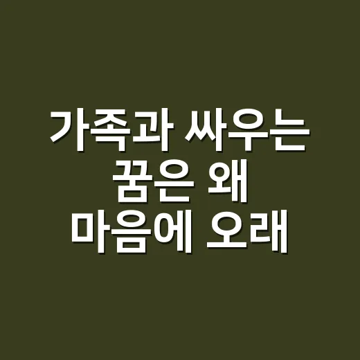 가족과 싸우는 꿈은 왜 마음에 오래 남을까요? - 요약