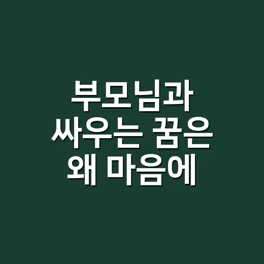 부모님과 싸우는 꿈은 왜 마음에 남을까요? - 요약