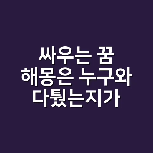 싸우는 꿈 해몽은 누구와 다퉜는지가 중요할까요? - 요약