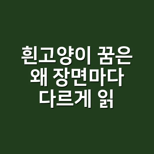 흰고양이 꿈은 왜 장면마다 다르게 읽힐까요? - 요약