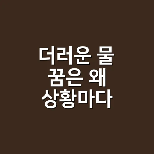 더러운 물 꿈은 왜 상황마다 다르게 읽힐까요? - 요약