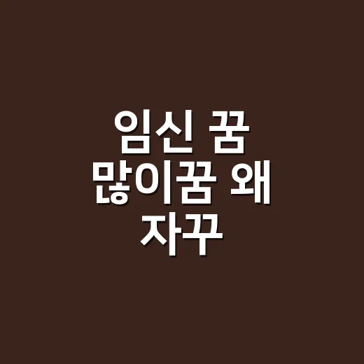 임신 꿈 많이꿈 왜 자꾸 반복될까요? - 요약