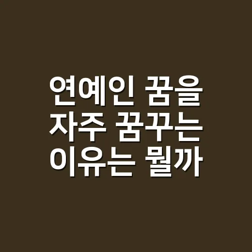 연예인 꿈을 자주 꿈꾸는 이유는 뭘까요? - 요약