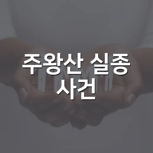 주왕산 실종 사건, 가족 산행에서 무엇을 더 챙겨야 할까요? - 요약