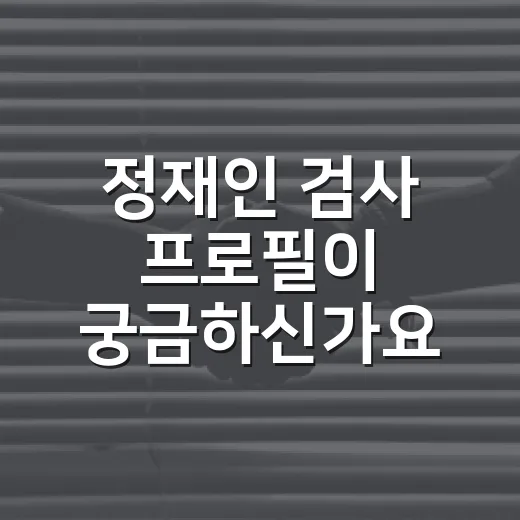 정재인 검사 프로필이 궁금하신가요? 이름보다 사건 흐름을 봐야 하는 이유 - 요약