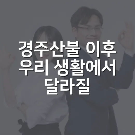 경주산불 이후 우리 생활에서 달라질 점이 궁금하신가요? - 요약