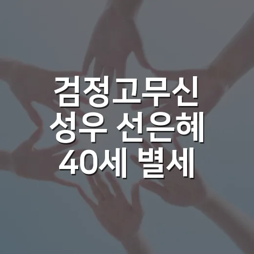 검정고무신 성우 선은혜 40세 별세, 왜 유독 마음에 남을까요? - 요약
