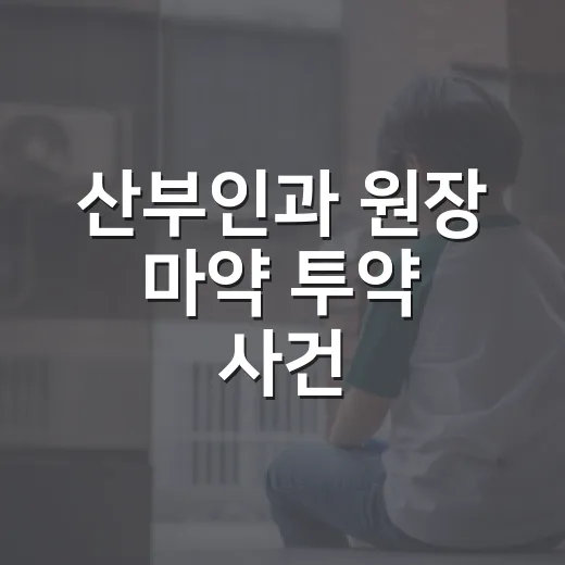 산부인과 원장 마약 투약 사건, 병원 믿고 가도 되는 걸까요? - 요약